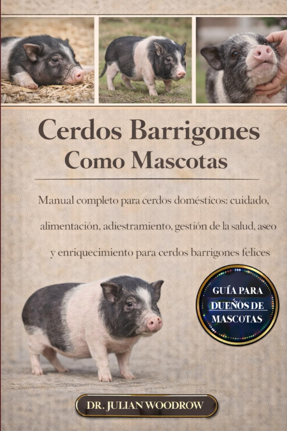 LOS CERDOS BARRITOS COMPLETOS COMO MASCOTAS: Manual completo para cerdos domésticos: cuidado, alimentación, adiestramiento, gestión de la salud, aseo y enriquecimiento para cerdos barrigones felices