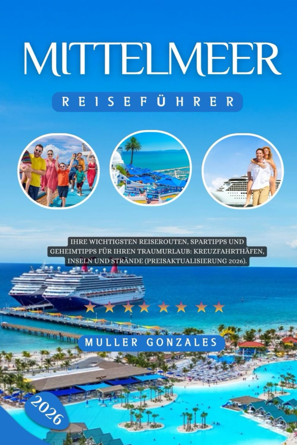 Reiseführer Mittelmeer 2026: Ihre wichtigsten Reiserouten, Spartipps und Geheimtipps für Ihren Traumurlaub: Kreuzfahrthäfen, Inseln und Strände (Preisaktualisierung 2026).