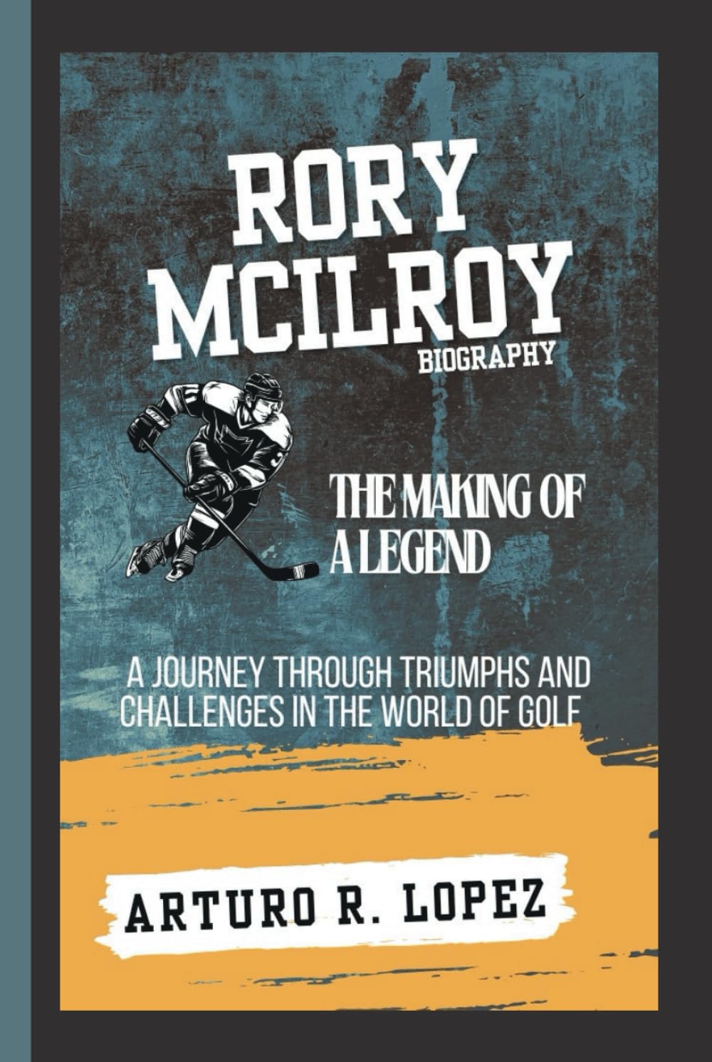 RORY MCILROY BIOGRAPHY: THE MAKING OF A LEGEND - A JOURNEY THROUGH TRIUMPHS AND CHALLENGES IN THE WORLD OF GOLF (Sporting Legends Unleashed)