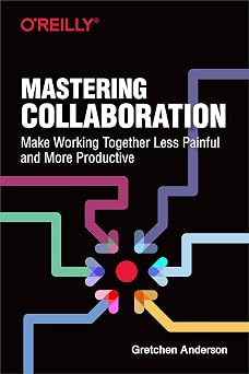 Mastering Collaboration Make Working Together Less Painful and More Productive