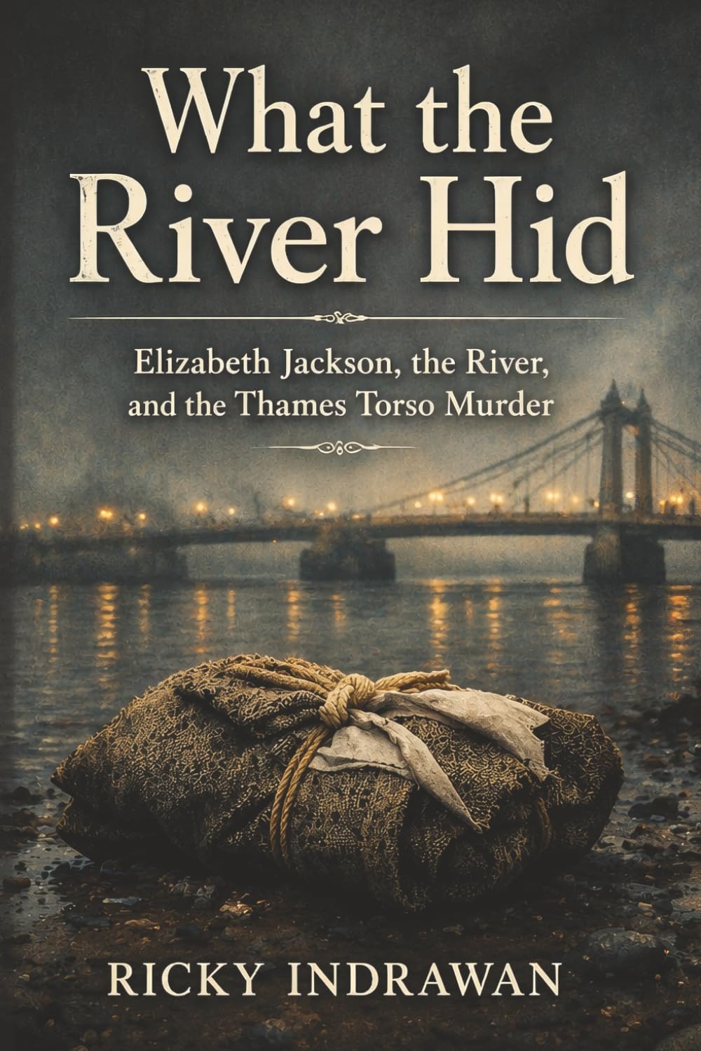 What the River Hid: Elizabeth Jackson, the River, and the Thames Torso Murder