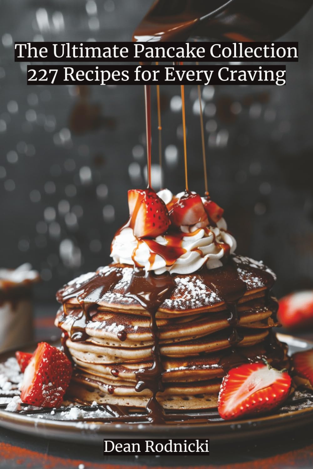 Pancake The Ultimate Pancake Collection 227 Recipes for Every Craving (Cookbooks)