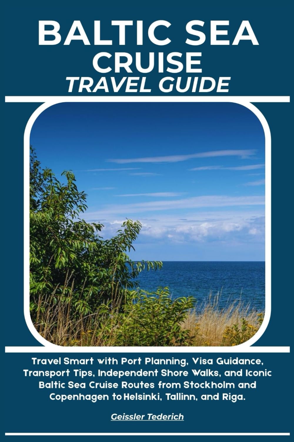 BALTIC SEA CRUISE TRAVEL GUIDE: Travel Smart with Port Planning, Visa Guidance, Transport Tips, Independent Shore Walks, and Iconic Baltic Sea Cruise ... Copenhagen to Helsinki, Tallinn, and Riga.