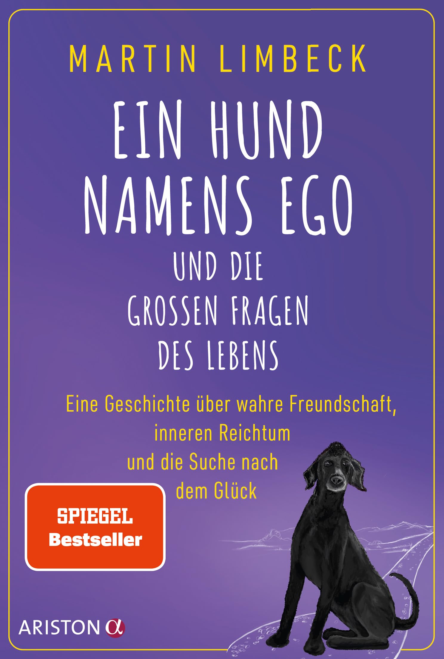 Ein Hund namens Ego und die großen Fragen des Lebens: Eine Geschichte über wahre Freundschaft, inneren Reichtum und die Suche nach dem Glück - SPIEGEL-Bestseller