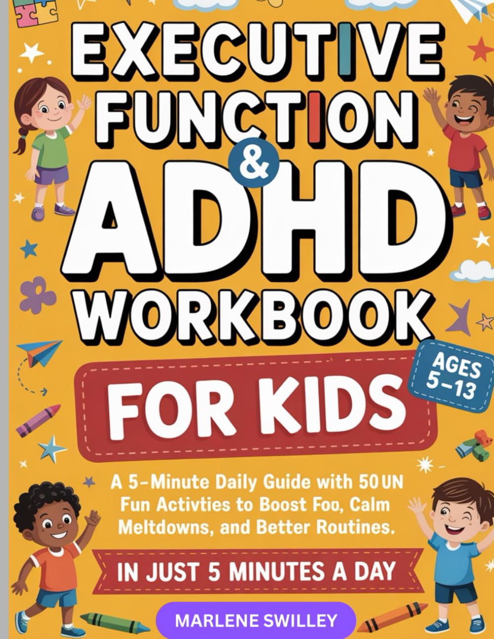 Executive Function & ADHD Workbook for Kids Ages 5–13: A 5-Minute Daily Guide with 50 Fun Activities to Boost Focus, Calm Meltdowns, and Build Better Routines