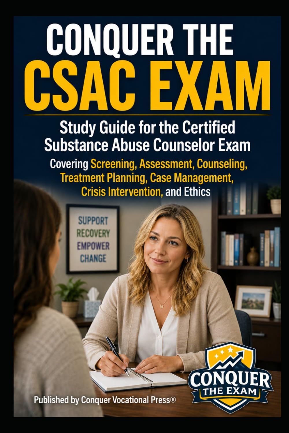 Conquer the CSAC Exam: Study Guide for the Certified Substance Abuse Counselor Exam Covering Screening, Assessment, Counseling, Treatment Planning, ... and Ethics (Counseling and Social Work Exams)