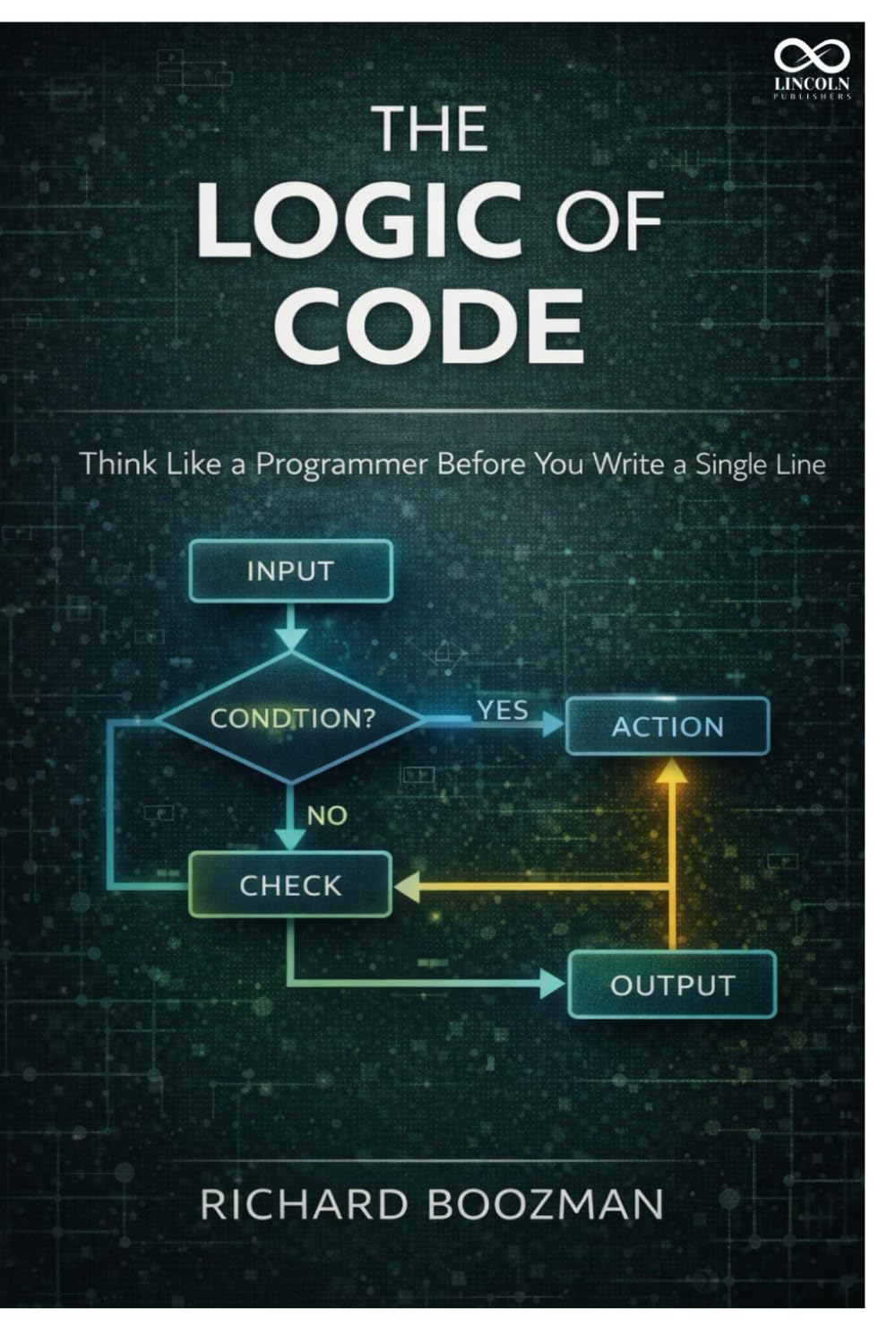 The Logic of Code: Think Like a Programmer Before You Write a Single Line