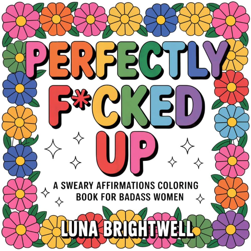 Perfectly Fcked Up: A Sweary Affirmations Coloring Book for Badass Women