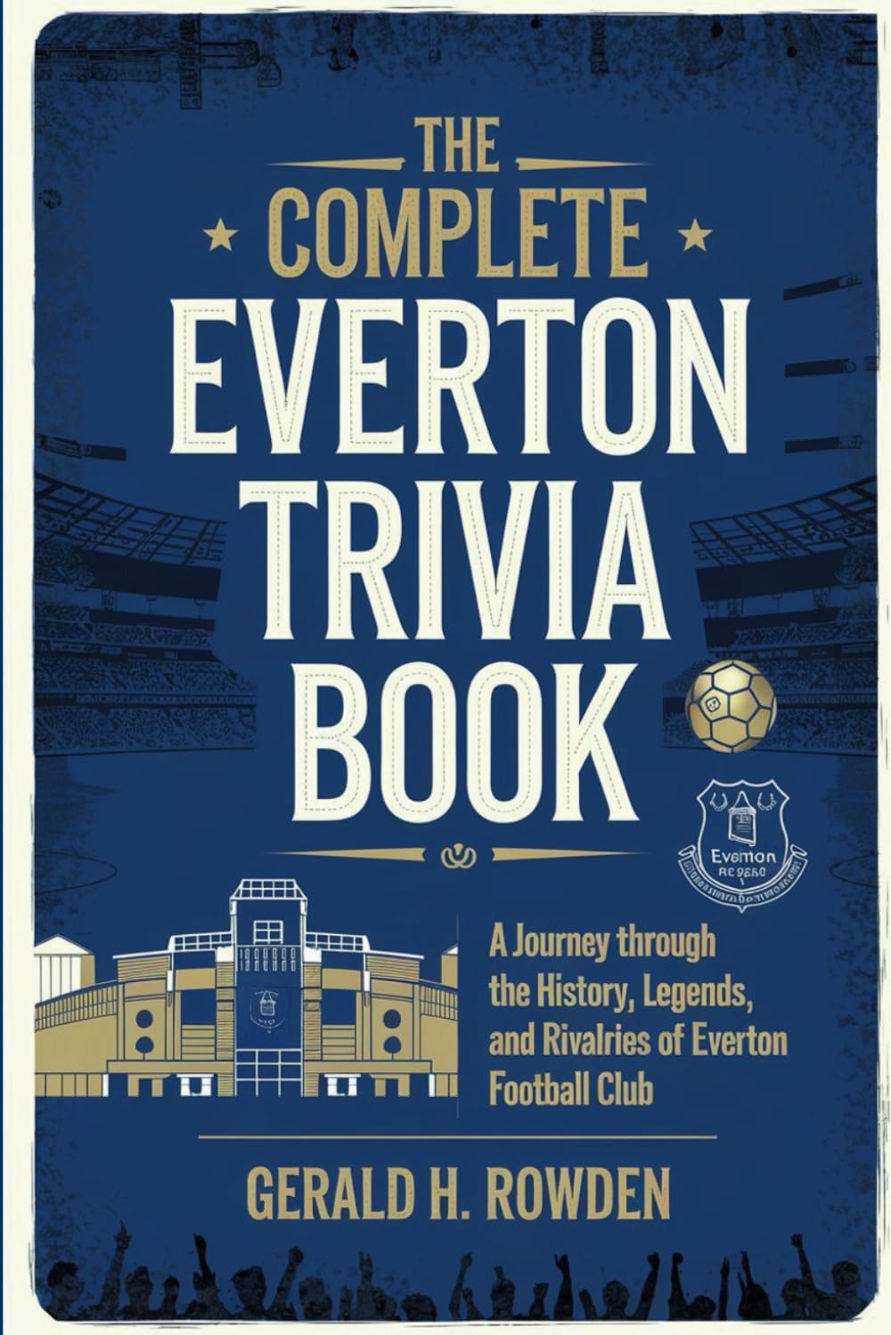 The Complete Everton Trivia Book: A Journey Through the History, Legends, and Rivalries of Everton Football Club (Sports Trivia Quiz Books)