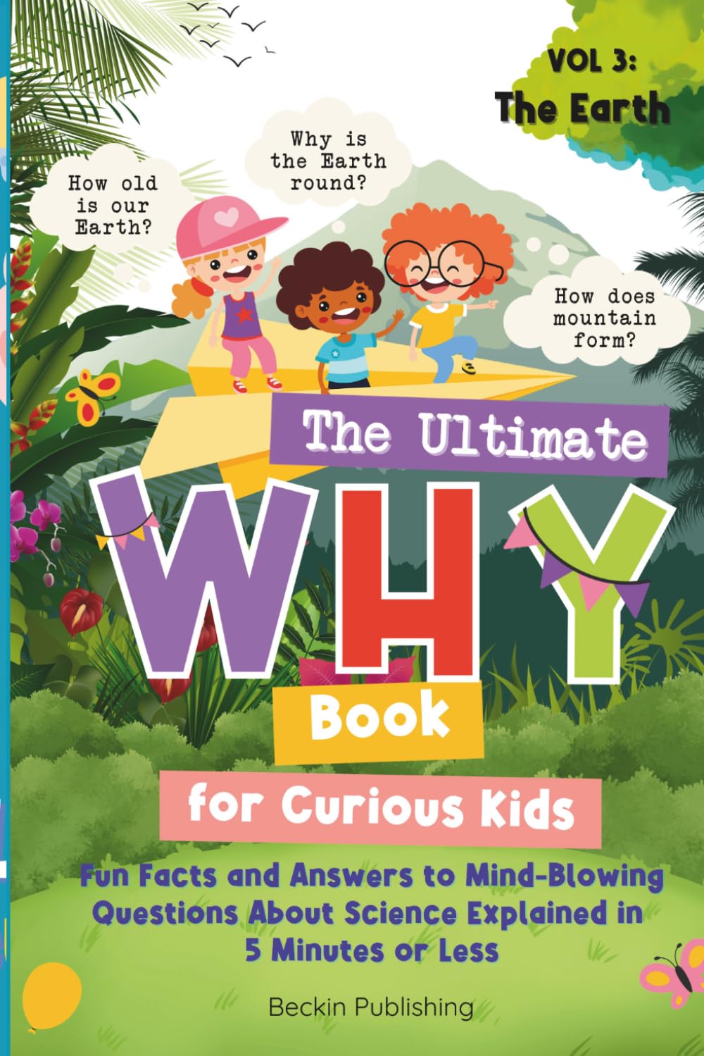 The Ultimate WHY Book for Curious Kids - Vol 3: The Earth: Fun Facts and Answers to Mind-Blowing Questions About Science Explained in 5 Minutes or Less