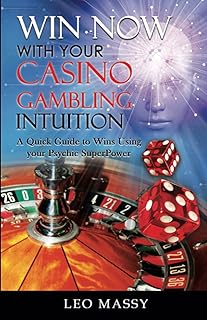 Win Now with Your Casino Gambling Intuition: A Quick Guide to Wins Using your Psychic SuperPower by Knowing What to Play A...