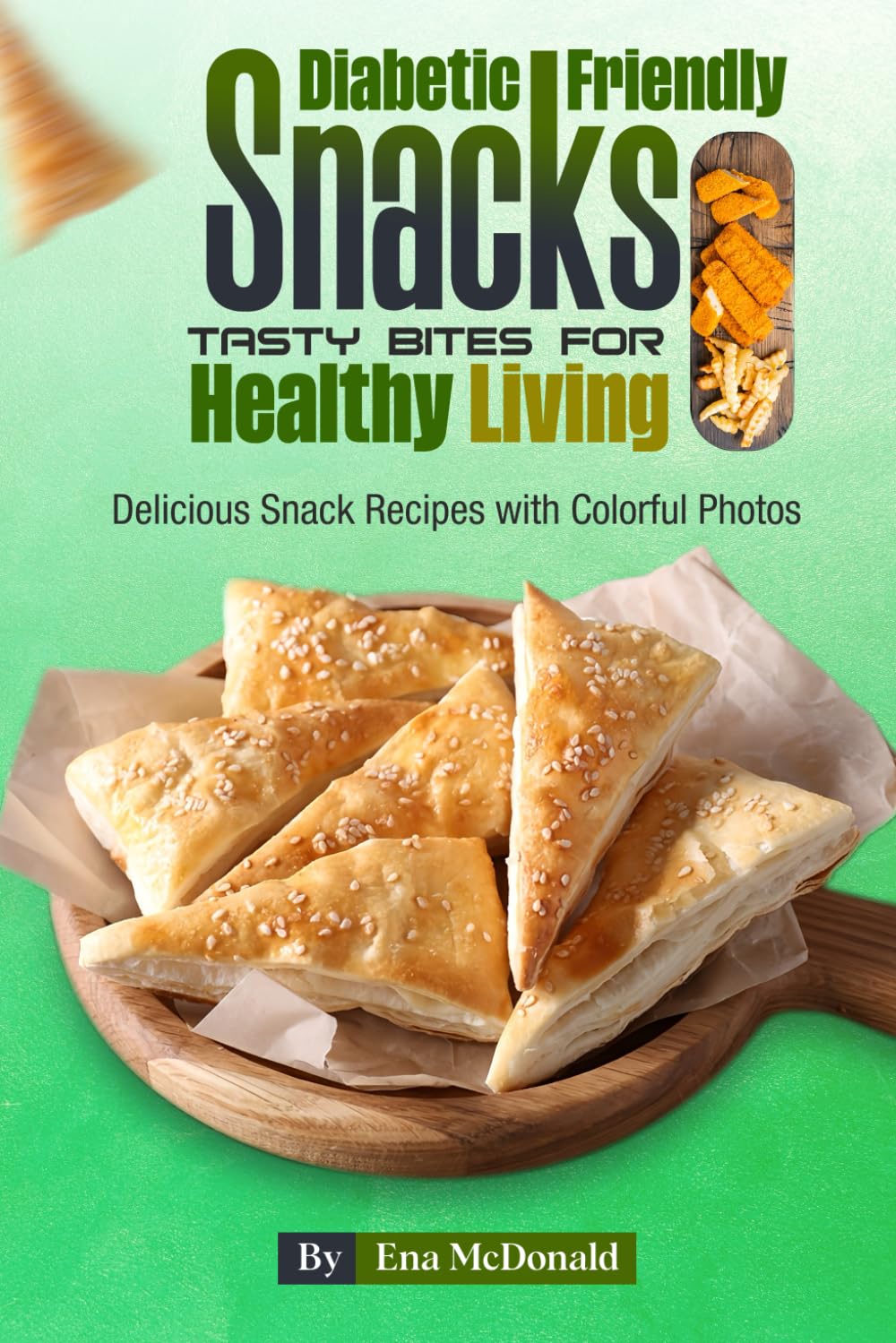 Diabetic-Friendly Snacks Tasty Bites for Healthy Living: Delicious Snack Recipes with Colorful Photos