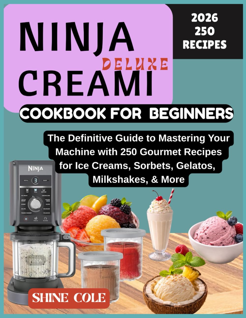 Ninja Creami Deluxe Cookbook For Beginners: The Definitive Guide to Mastering Your Machine with 250 Gourmet Recipes for Ice Creams, Sorbets, Gelatos, Milkshakes, & More