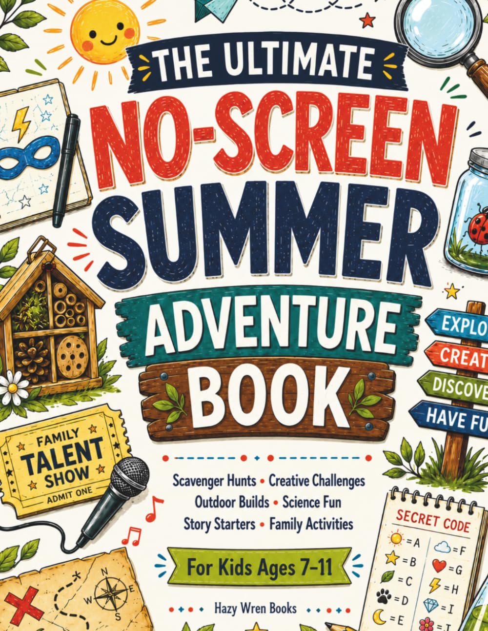 The Ultimate No-Screen Summer Adventure Book: Activities, Missions, Experiments & Creative Challenges for Kids Ages 7–11