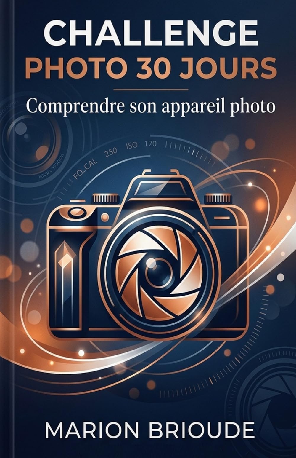 Challenge photo 30 jours Comprendre son appareil photo: Objectif comprendre et maîtriser la technique de base. (Challenges 30 jours)