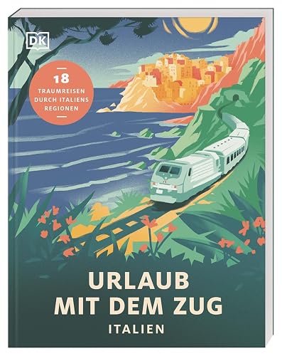 Urlaub mit dem Zug: Italien: 18 Traumreisen durch Italiens Regionen