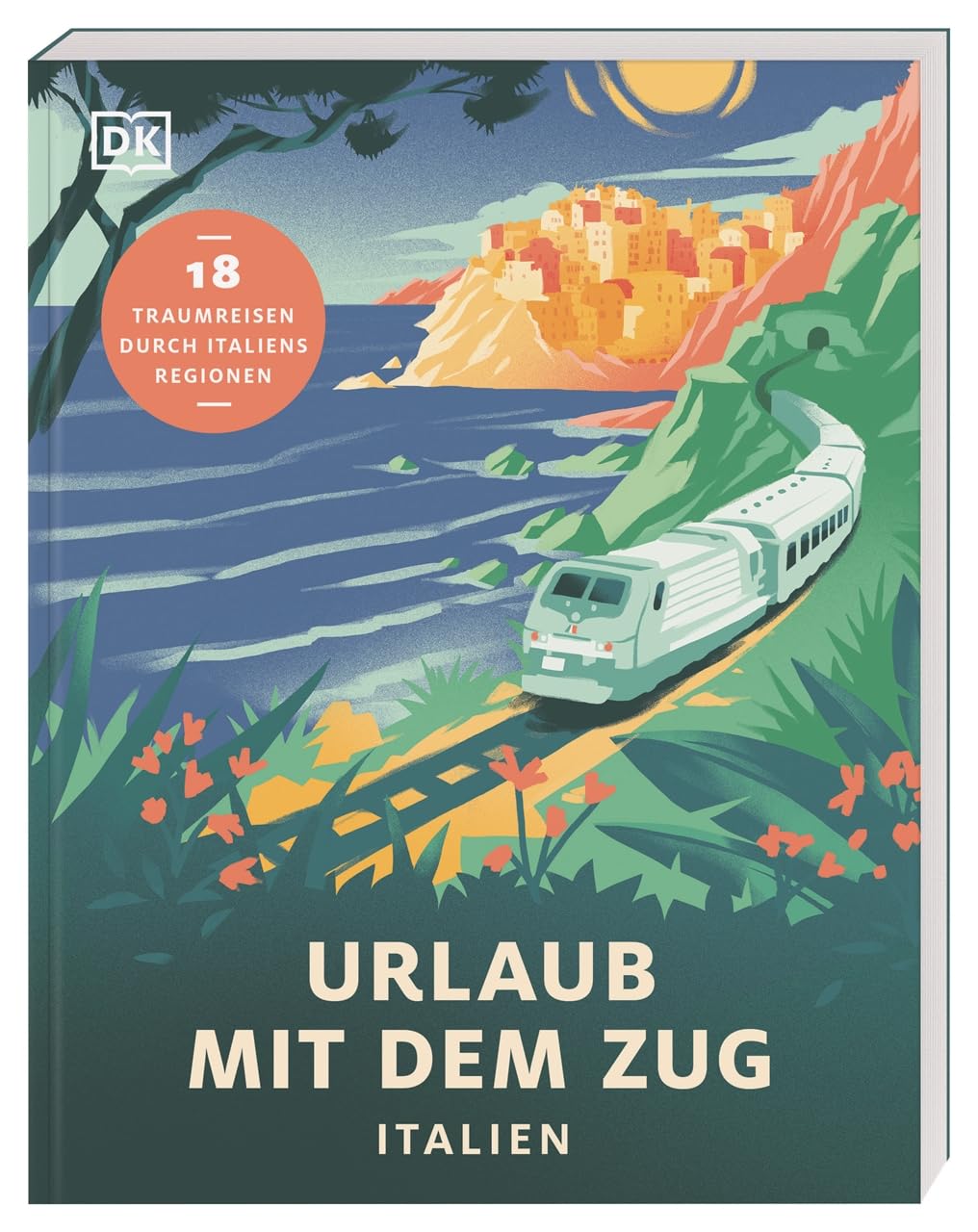 Urlaub mit dem Zug: Italien: 18 Traumreisen durch Italiens Regionen