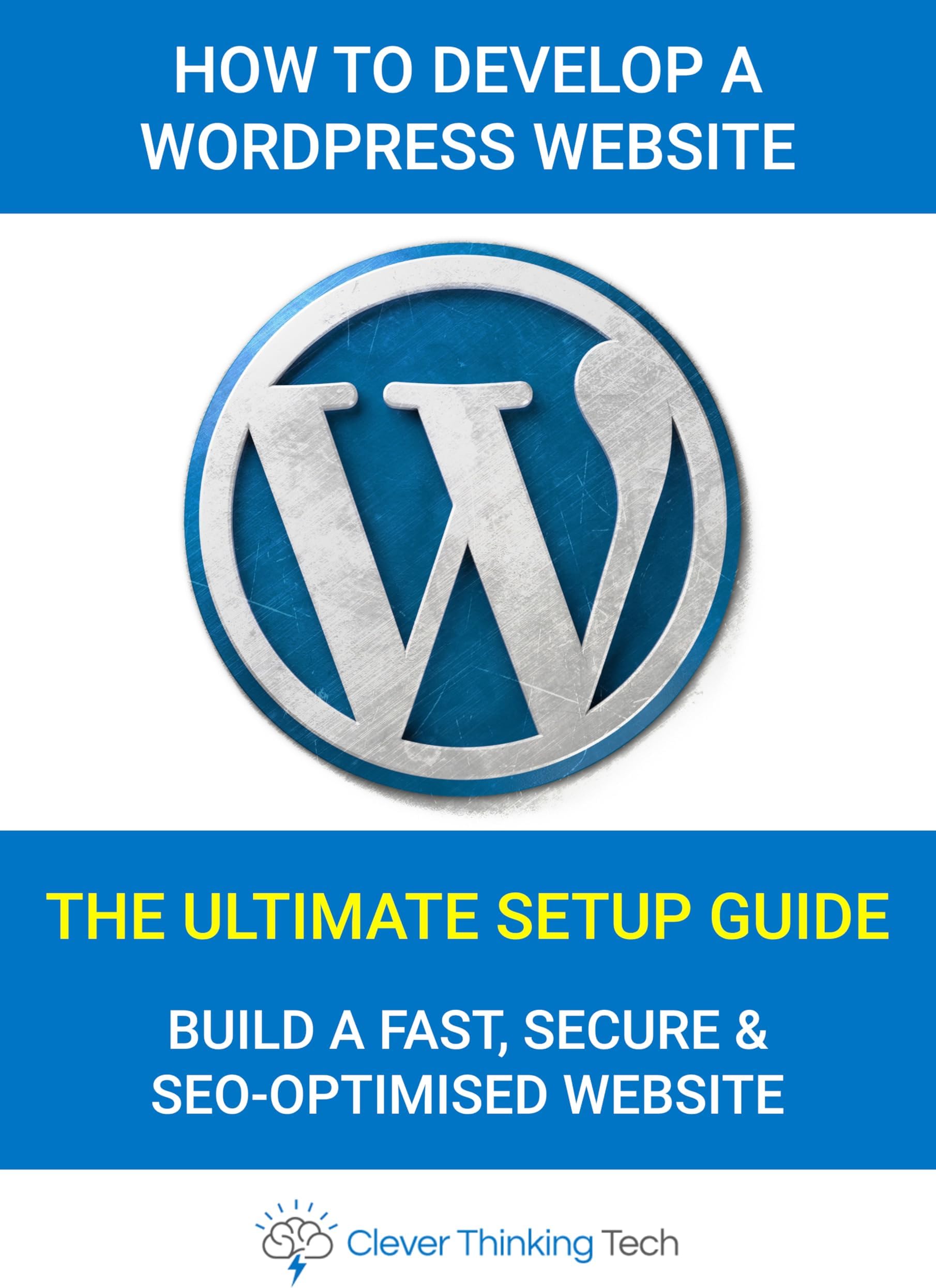 The Ultimate WordPress Tutorial & Setup Guide – How To Develop A WordPress Website: How To Build A WordPress Website, Customise Themes, Install Plugins, ... WordPress, Hosting And Windows Repair)