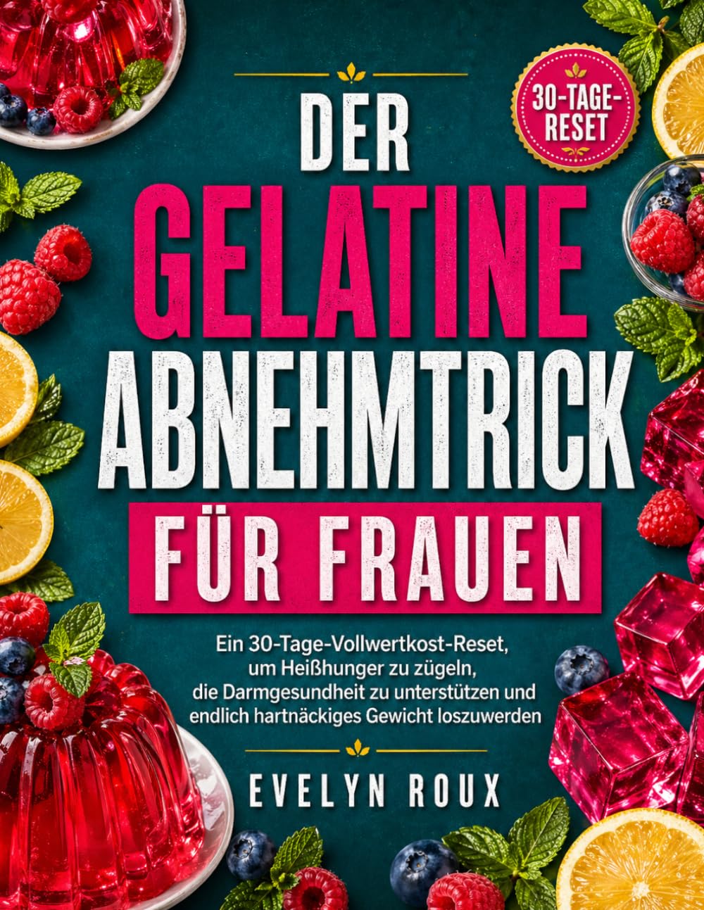 DER GELATINE-GEWICHTSVERLUST-TRICK FÜR FRAUEN: Ein 30-Tage-Vollwert-Reset, um Heißhunger zu zügeln, die Darmgesundheit wiederherzustellen und endlich ... zu verlieren, das sich nicht bewegen will
