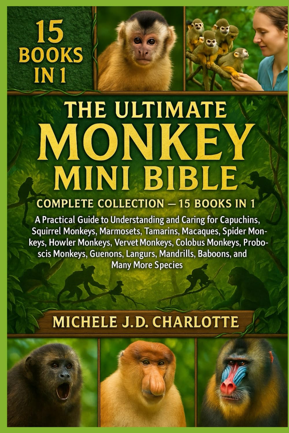 THE ULTIMATE MONKEY MINI BIBLE: COMPLETE COLLECTION — 15 BOOKS IN 1: A Practical Guide to Understanding and Caring for Capuchins, Squirrel Monkeys, ... Monkeys, Vervet Monkeys, Colobus Monkeys