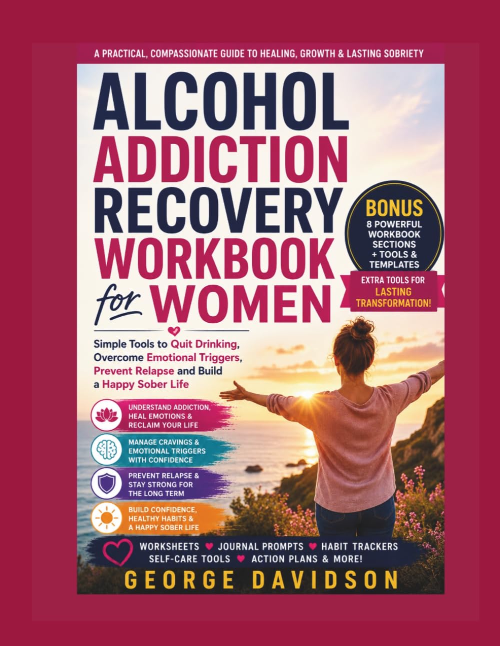 ALCOHOL ADDICTION RECOVERY WORKBOOK FOR WOMEN: Simple Tools to Quit Drinking, Overcome Emotional Triggers, Prevent Relapse and Build a Happy Sober Life