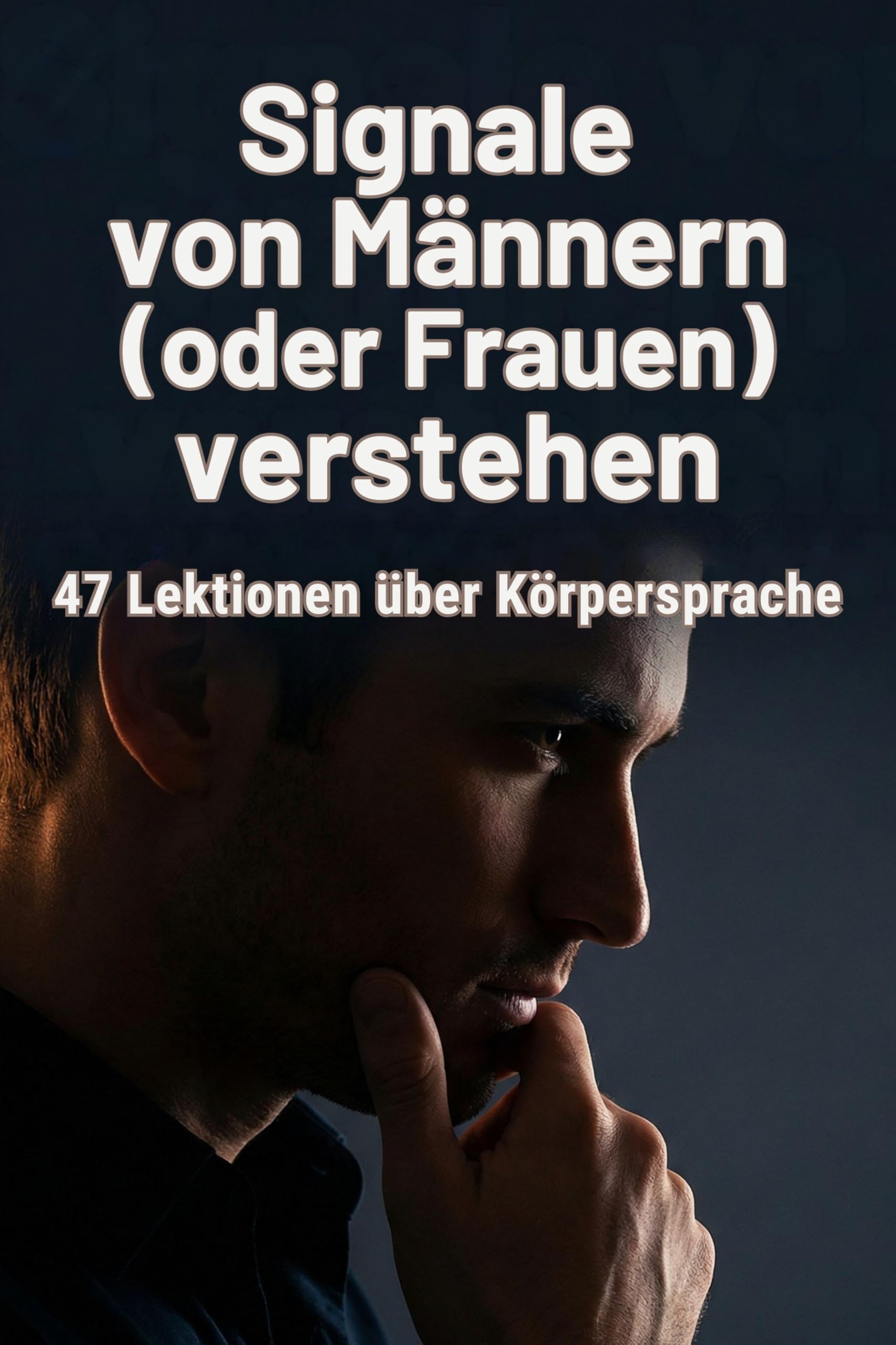 Signale von Männern (oder Frauen) verstehen: 47 Lektionen über Körpersprache
