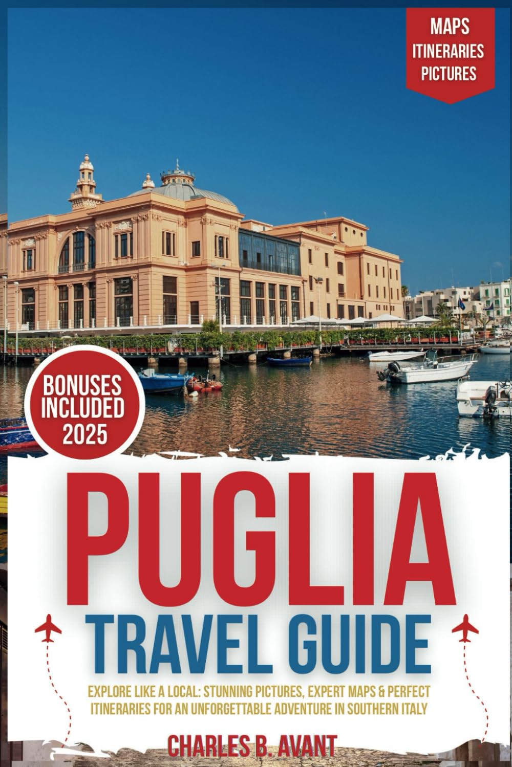 Puglia Travel Guide 2025: Explore Like a Local: Stunning Pictures, Expert Maps & Perfect Itineraries for an Unforgettable Adventure in Southern Italy