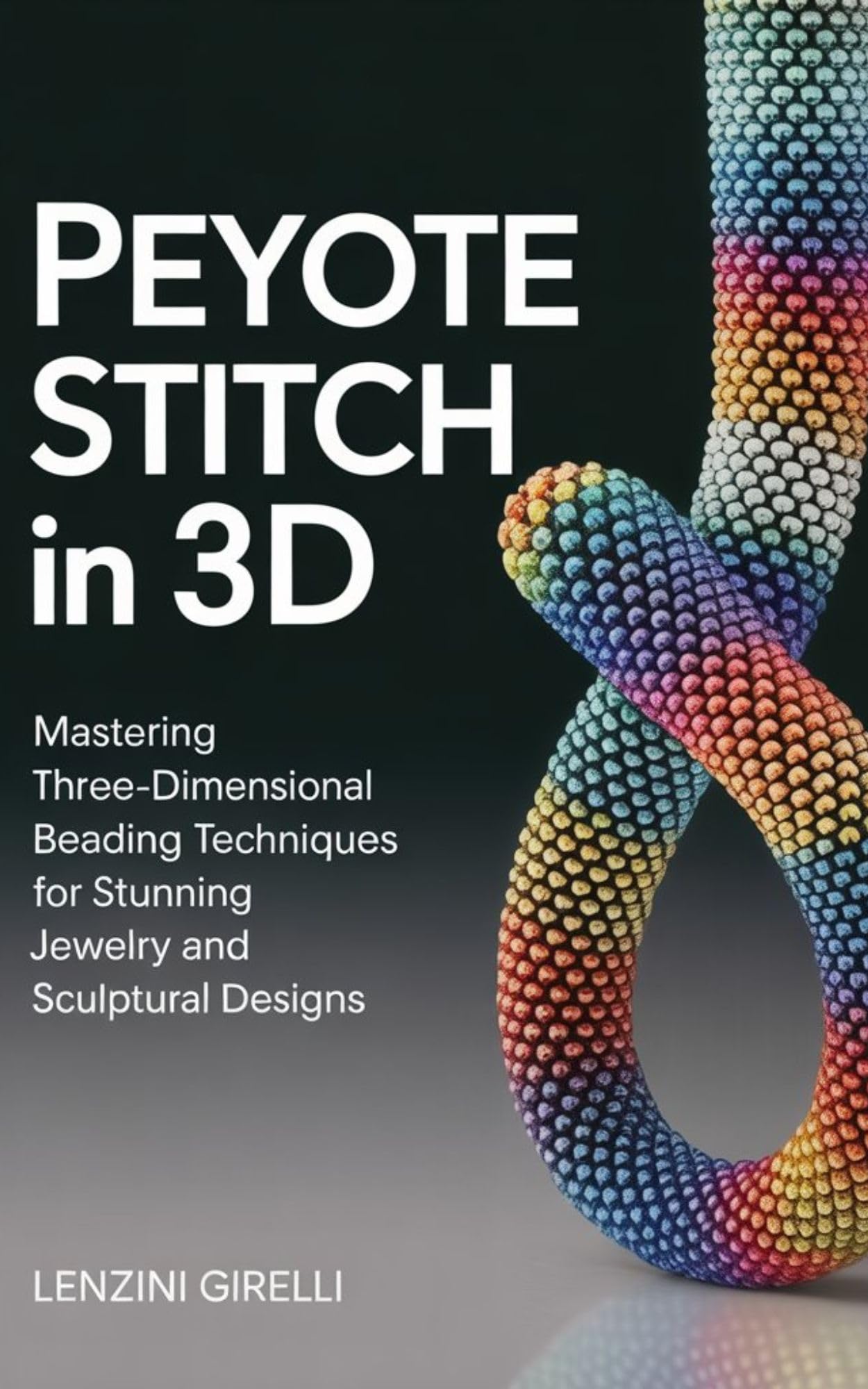 Peyote Stitch in 3D: Mastering Three-Dimensional Beading Techniques for Stunning Jewelry and Sculptural Designs