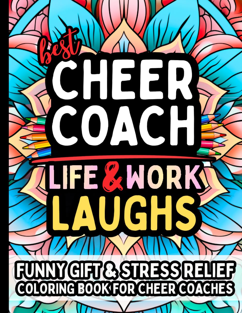 Cheer Coach Life & Laughs: Funny Gift Coloring Book for Cheer Coaches: Hilarious and Relatable Stress-Relief Quotes for Pep Leaders, Team Instructors, Choreography Directors, Assistant Coaches