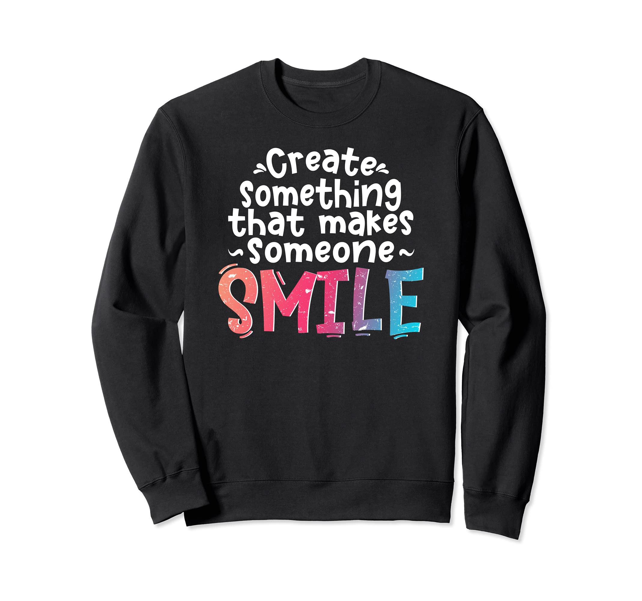 Create Something That Makes Someone Smile Creativity People Sweatshirt