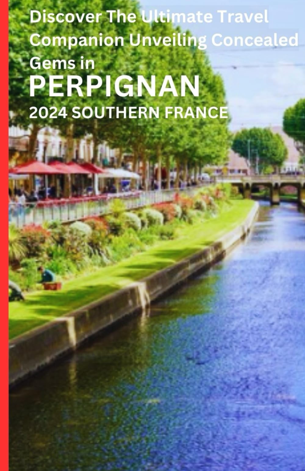 Discover the Ultimate Travel Companion Unveiling Concealed Gems in PERPIGNAN SOUTHERN FRANCE: Discover all the wonders and historical sites of Perpignan