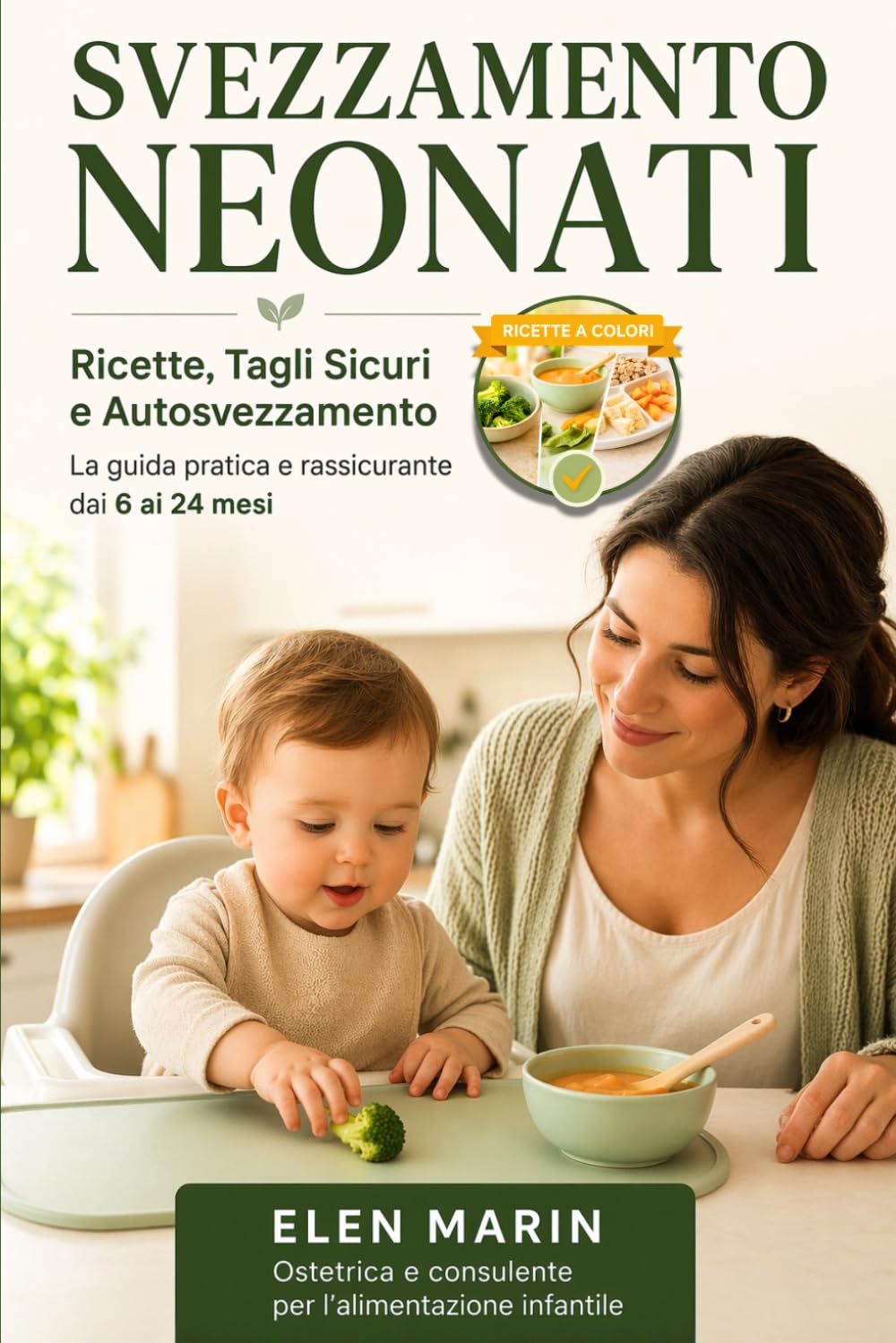 SVEZZAMENTO NEONATI: Ricette, Tagli Sicuri e Autosvezzamento. Laguida pratica e rassicurante dai 6 ai 24 mesi