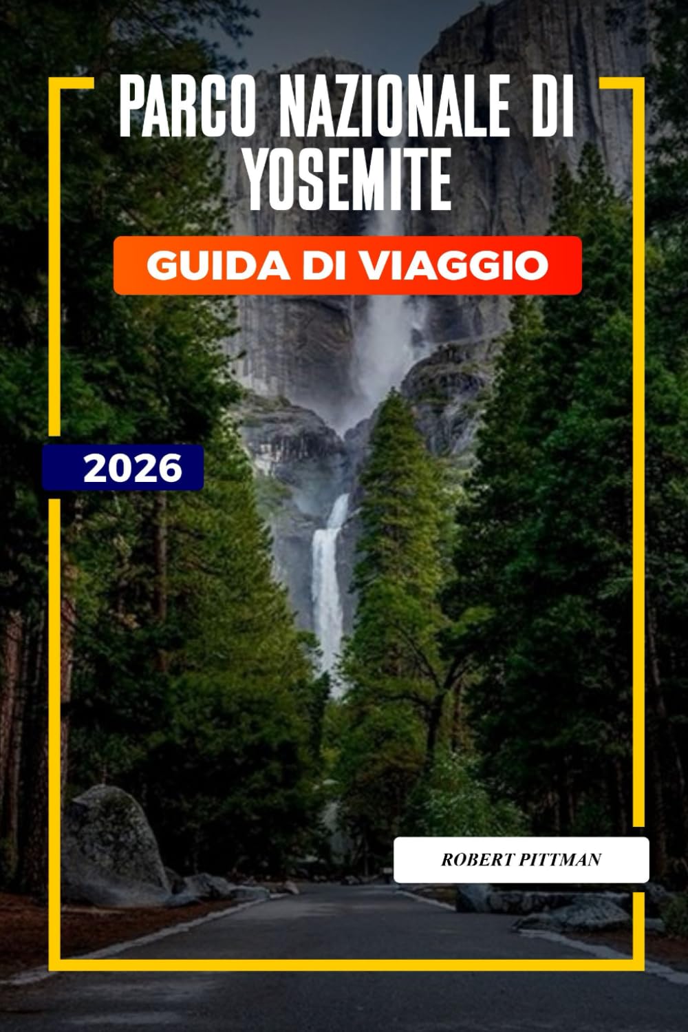 PARCO NAZIONALE DI YOSEMITE Guida di viaggio 2026: Itinerari del Parco Nazionale di Yosemite per viaggi in famiglia, fughe avventurose e amanti della natura