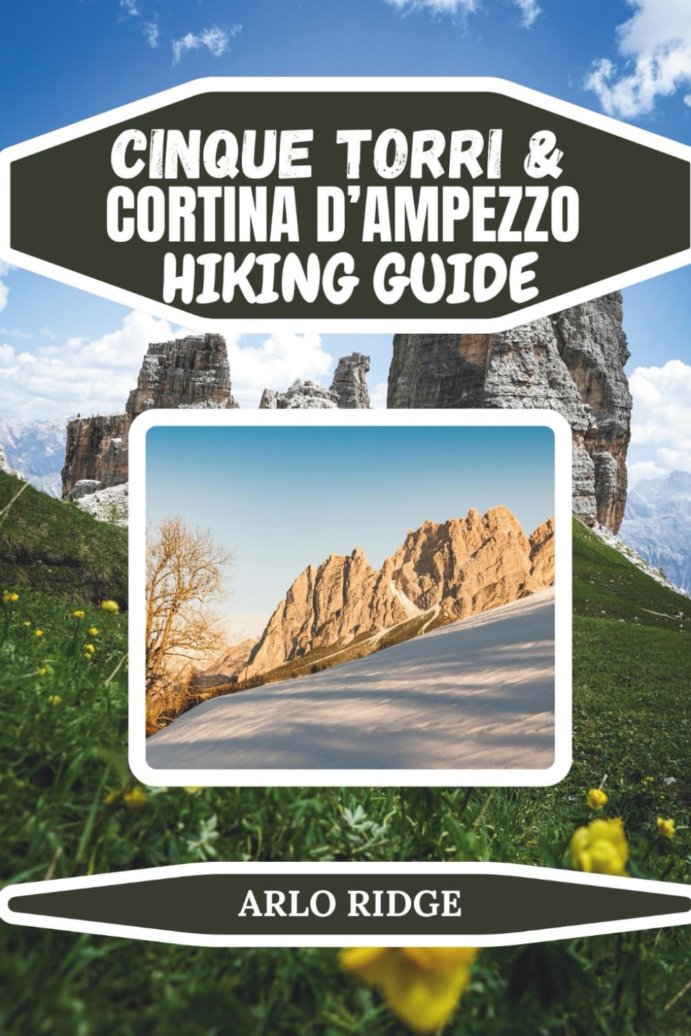 CINQUE TORRI & CORTINA D’AMPEZZO HIKING GUIDE: Adventure, History, and Nature Combined in One Comprehensive Guide (Trek Beyond Borders Guides)