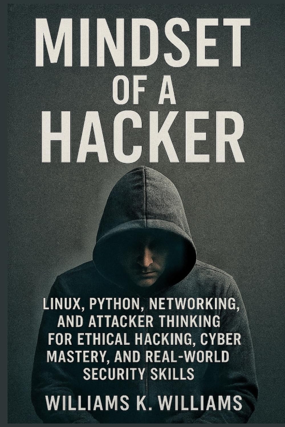 Mindset of a Hacker: Linux, Python, Networking & the Tribe of Hackers Guide to Mental Mastery, Mind Magic, and Real-World Cyber Exploitation (The Digital Mastery Collection)