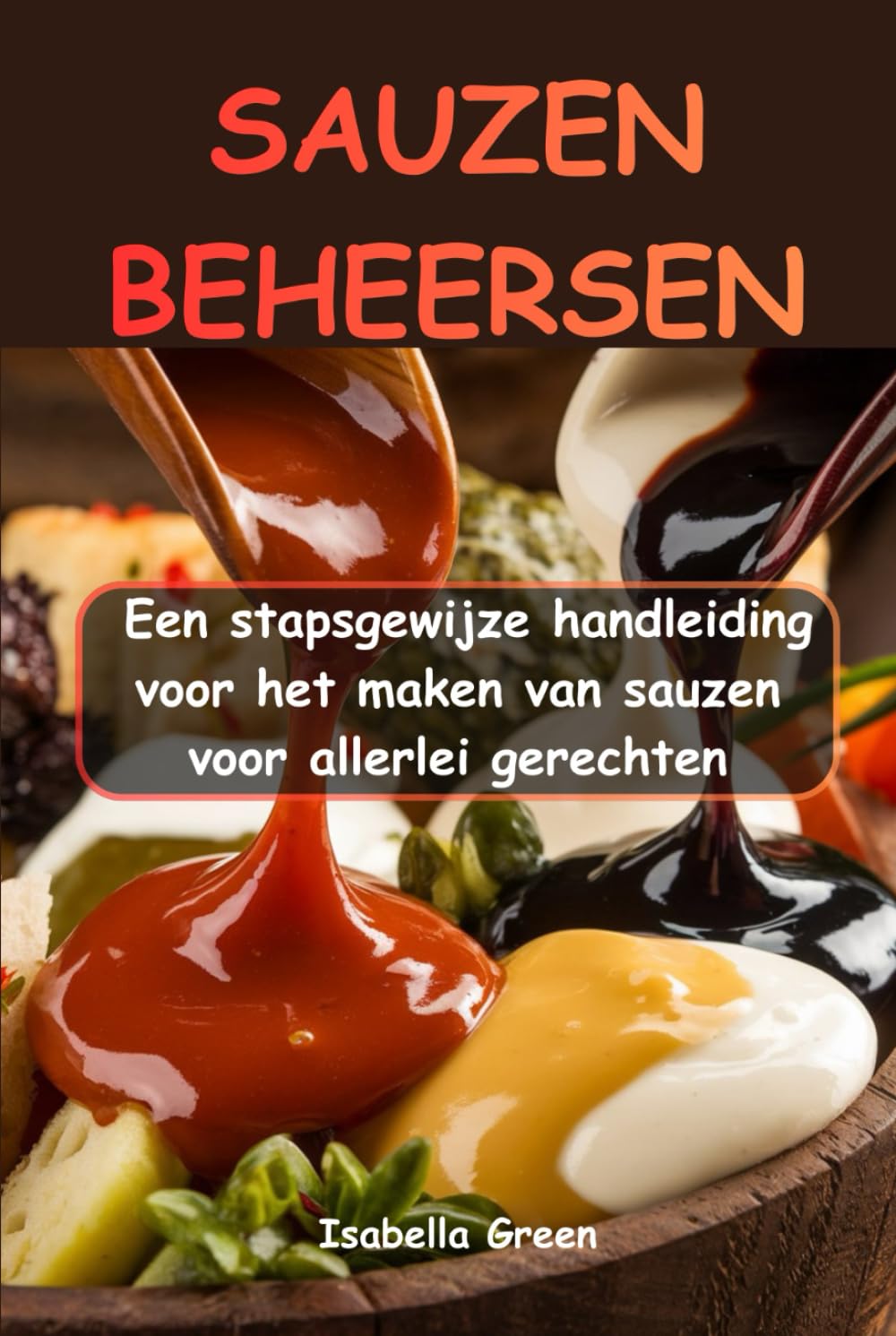 SAUZEN BEHEERSEN: Een stapsgewijze handleiding voor het maken van sauzen voor allerlei gerechten