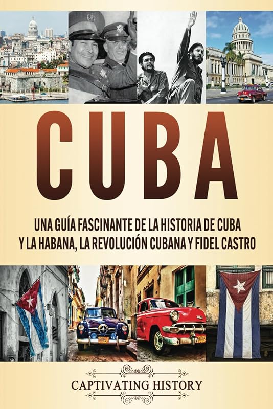 Cuba: Una guía fascinante de la historia de Cuba y La Habana, la Revolución cubana y Fidel Castro (Spanish Edition)