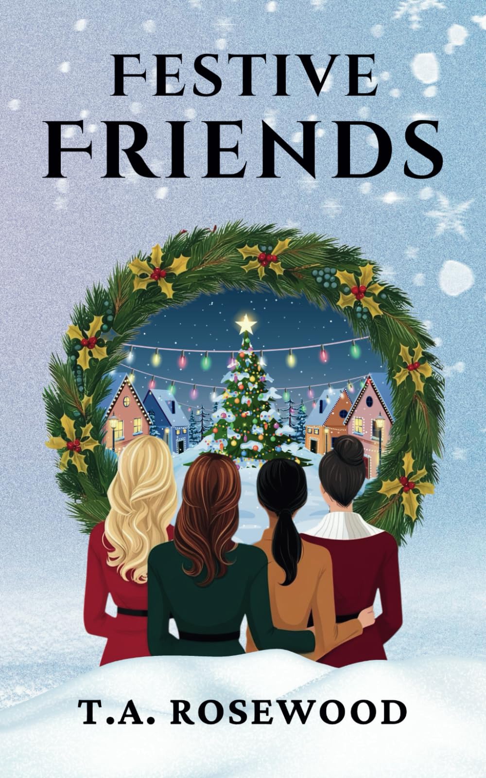 Festive Friends: A Christmas Story of Love, Laughter, Secrets and Festive Friendship - Four Women, One Unforgettable Christmas