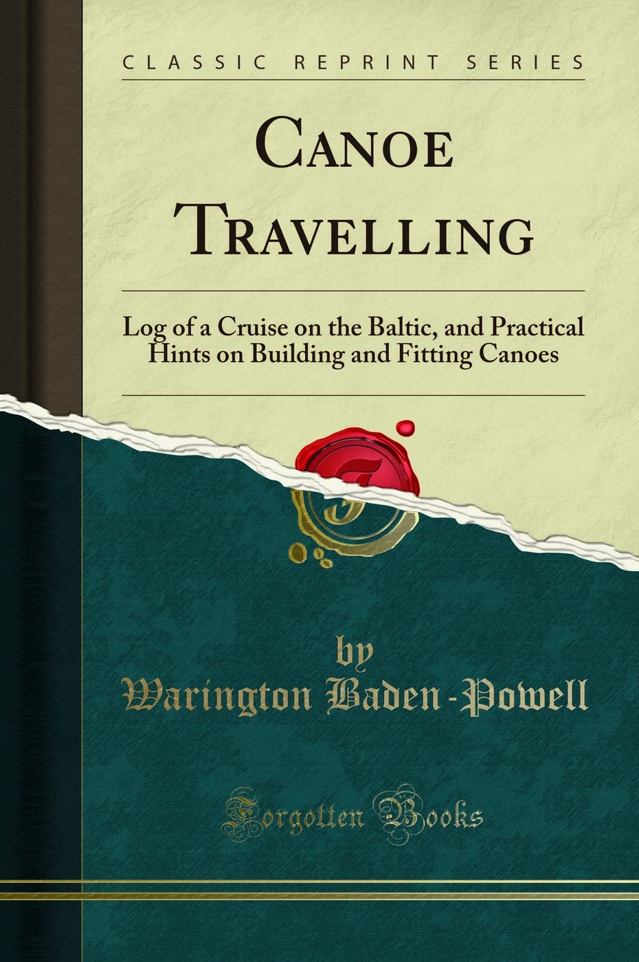 Canoe Travelling (Classic Reprint): Log of a Cruise on the Baltic, and Practical Hints on Building and Fitting Canoes: Log of a Cruise on the Baltic, ... Building and Fitting Canoes (Classic Reprint)