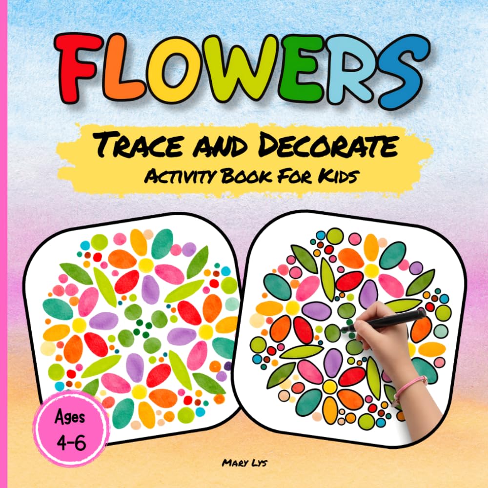 FLOWERS TRACE AND DECORATE ACTIVITY BOOK FOR KIDS AGES 4-6: 40 Watercolor Floral Designs to Trace, Outline and Decorate – A Creative Activity Book for ... Kids (WATERCOLOR TRACE & DECORATE)