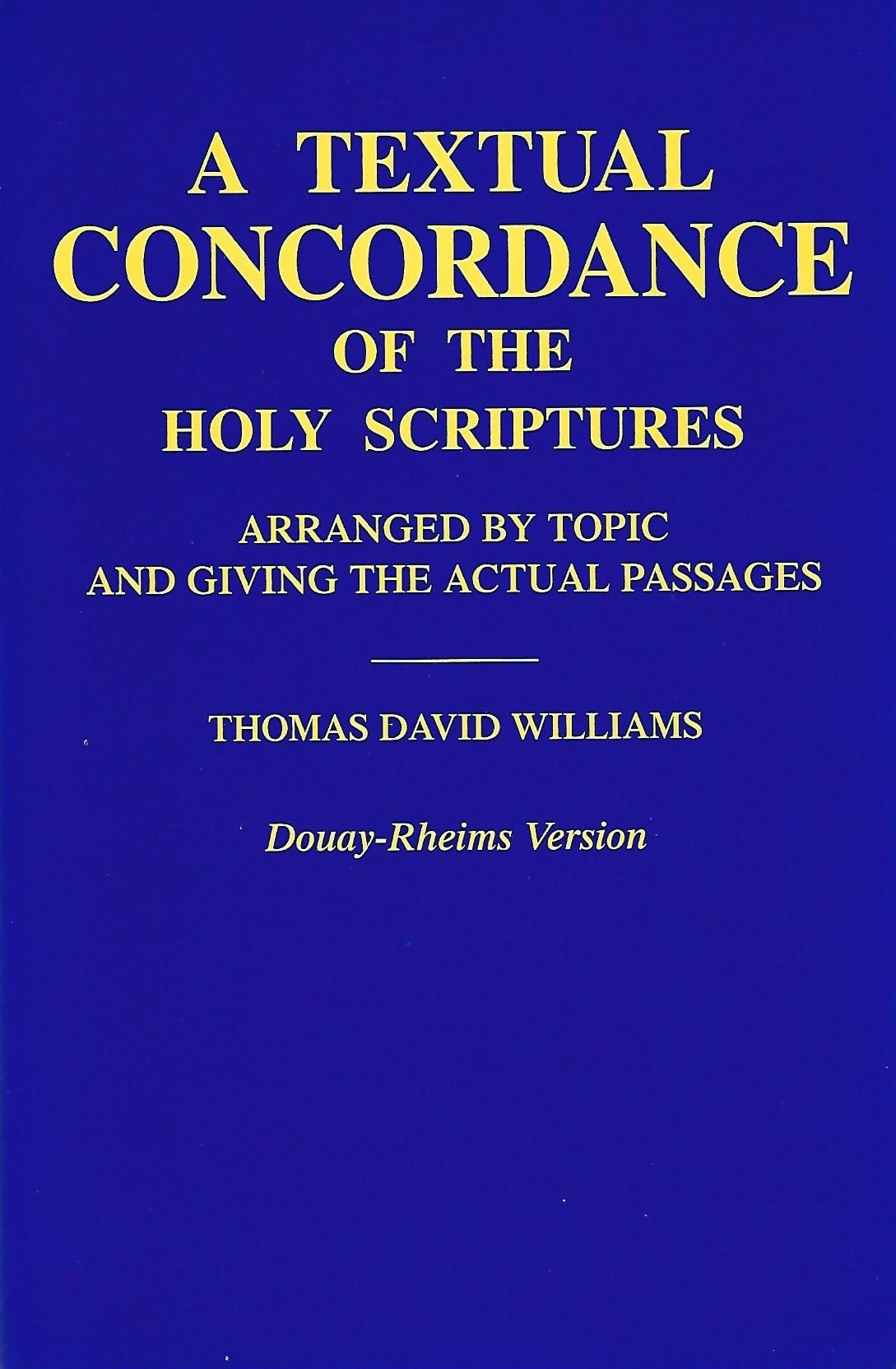 A Textual Concordance of the Holy Scriptures: Arranged by Topic and Giving the Actual Passages (Douay-Rheims Version)