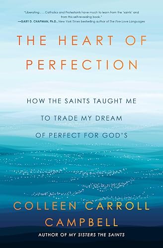 The Heart of Perfection: How the Saints Taught Me to Trade My Dream of Perfect for God's (Ex-Perfectionist's Guide to Spirituality)