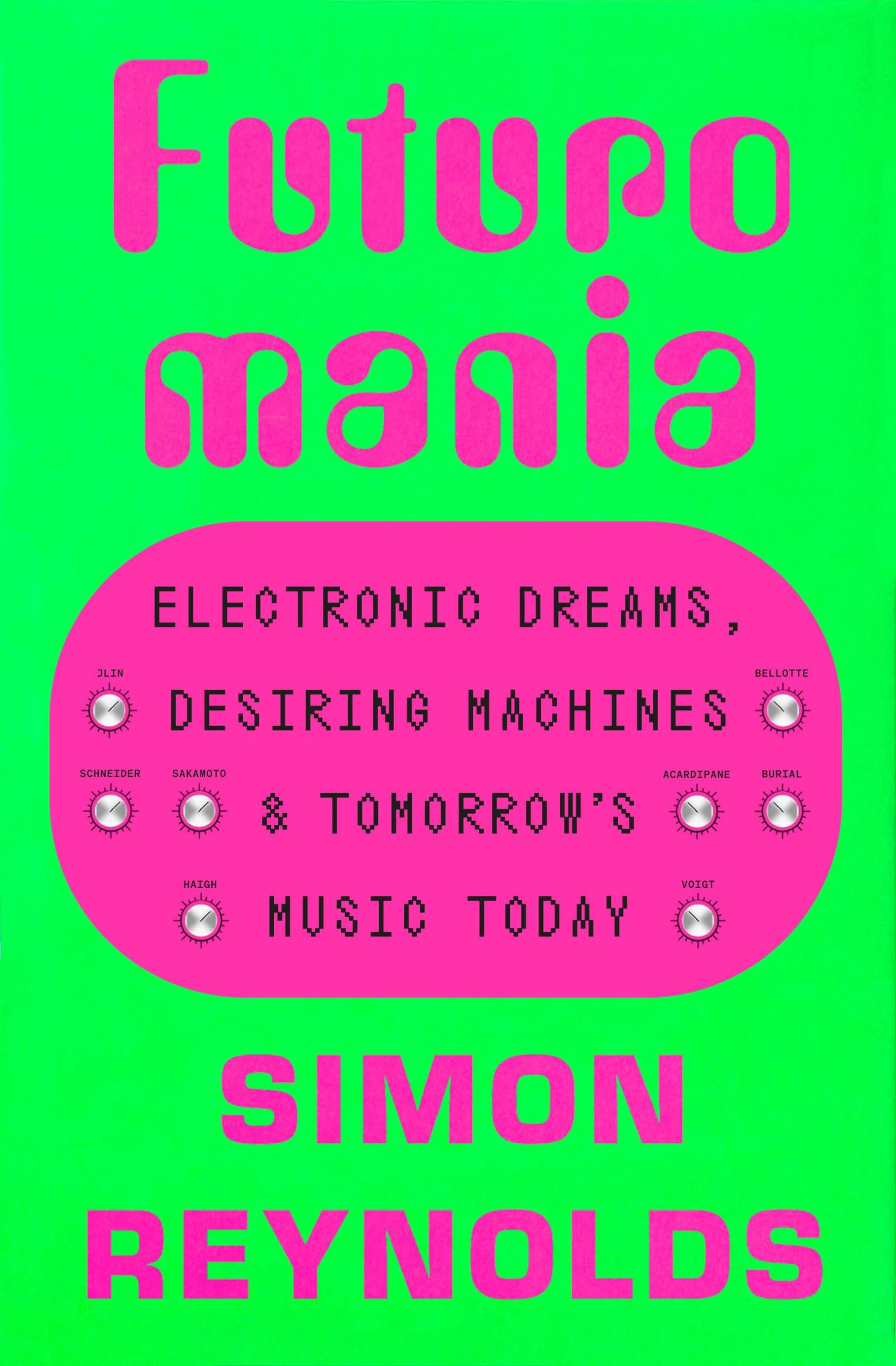 Futuromania: Electronic Dreams, Desiring Machines, and Tomorrow's Music Today