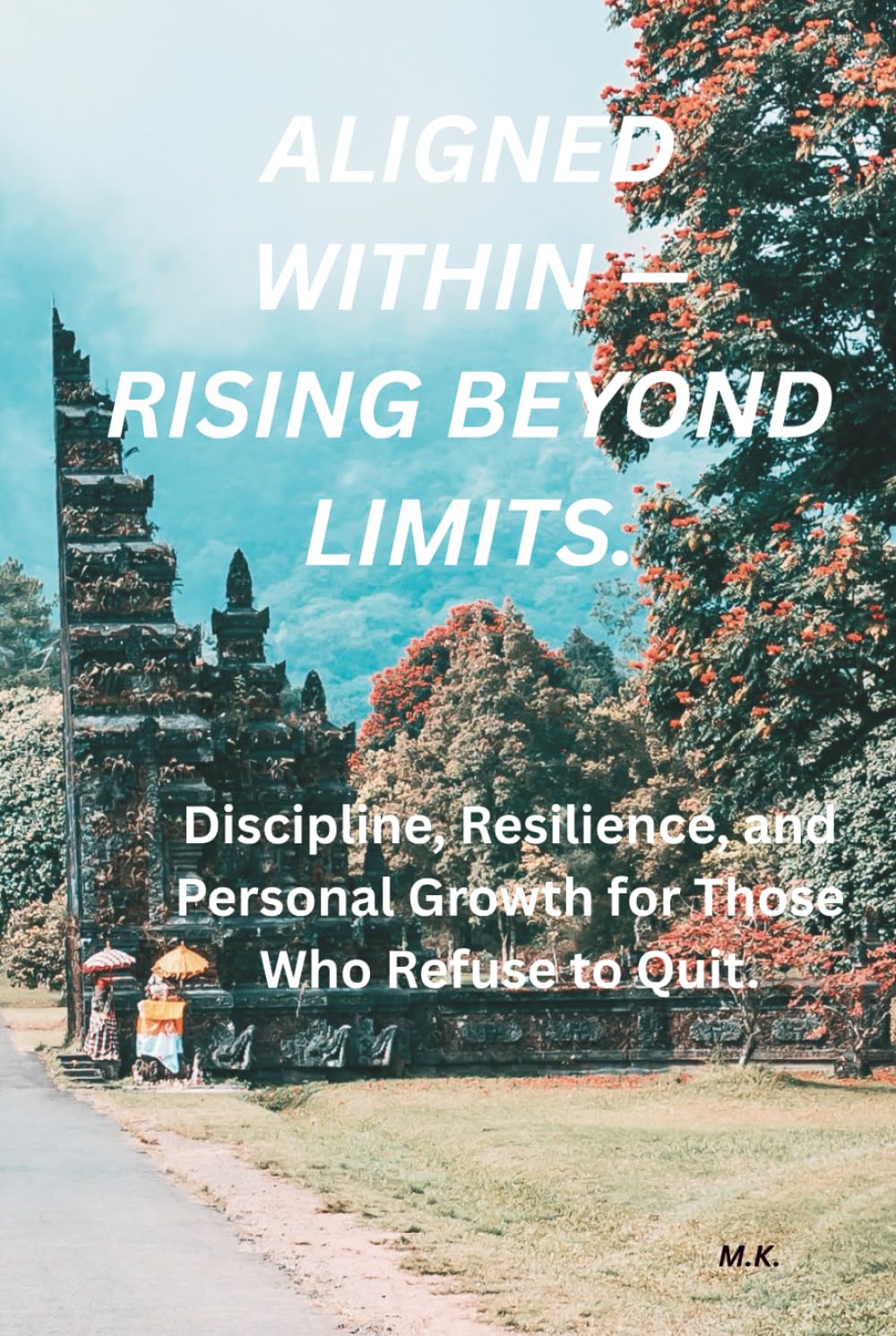 Aligned Within — Rising Beyond Limits: Discipline, Resilience, and Personal Growth for Who Refuse to Quit.