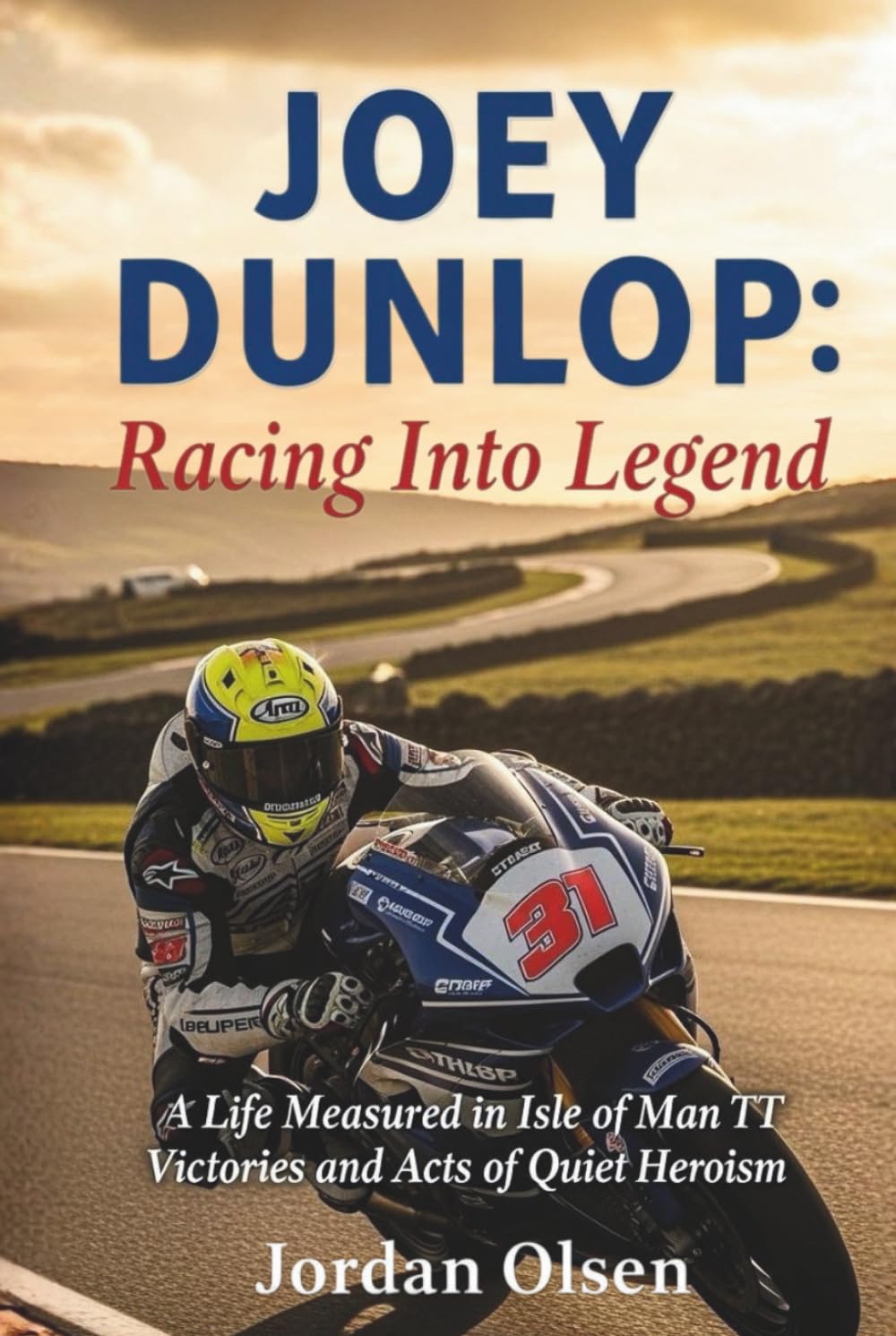 JOEY DUNLOP: Racing Into Legend: A Life Measured in Isle of Man TT Victories and Acts of Quiet Heroism