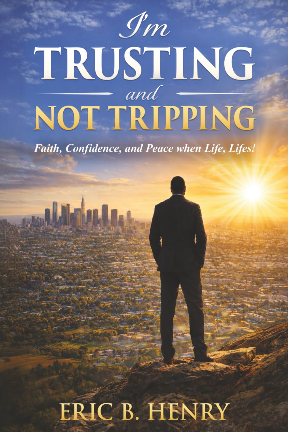 I’m Trusting and Not Tripping: Faith, Confidence, and Peace when Life, Lifes!