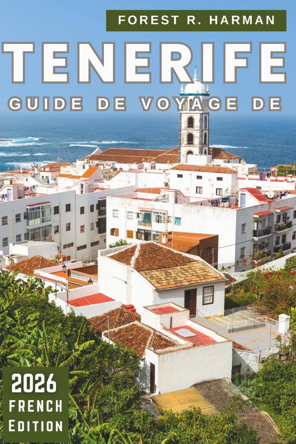 GUIDE DE VOYAGE DE TENERIFE 2026: Plages, gastronomie locale, parcs naturels, villes cachées, itinéraires insulaires, festivals, itinéraires et conseils de sécurité (Guides de voyage locaux)