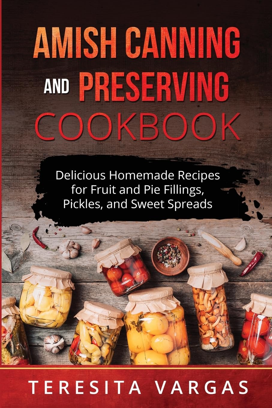 Amish Canning and Preserving COOKBOOK: Delicious Homemade Recipes for Fruit and Pie Fillings, Pickles, and Sweet Spreads
