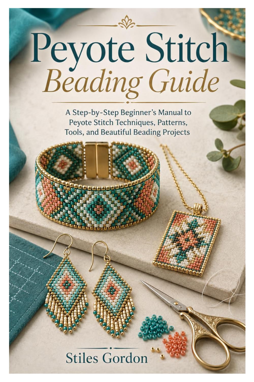 Peyote Stitch Beading Guide: A Step-by-Step Beginner’s Manual to Peyote Stitch Techniques, Patterns, Tools, and Beautiful Beading Projects