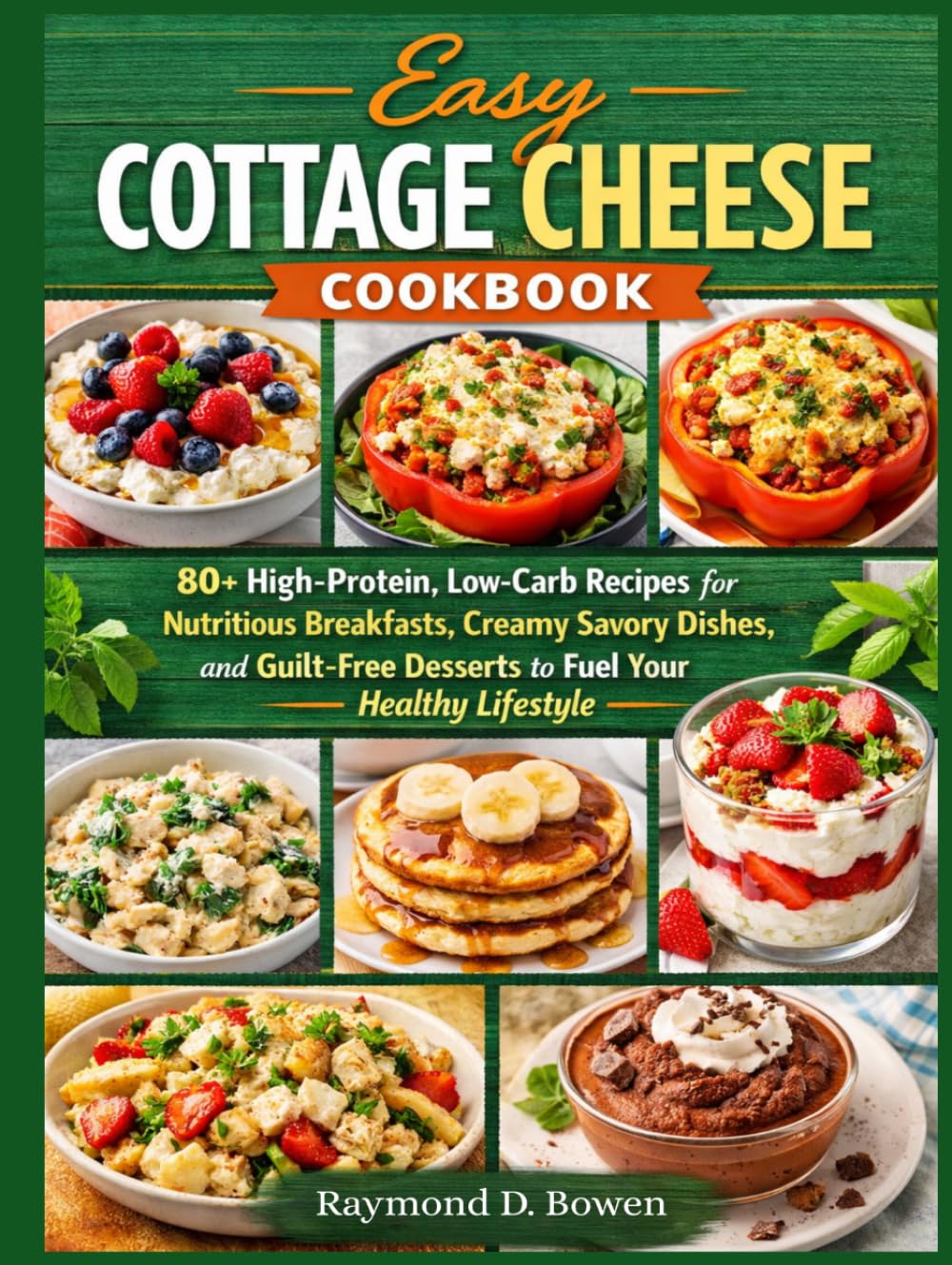 Easy Cottage Cheese Cookbook: 80+ High-Protein, Low-Carb Recipes for Nutritious Breakfasts, Creamy Savory Dishes, and Guilt-Free Desserts to Fuel Your Healthy Lifestyle